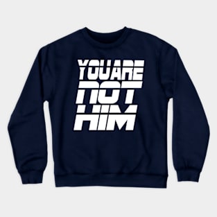 You are not him, YOU ARE NOT HIM, Him Crewneck Sweatshirt